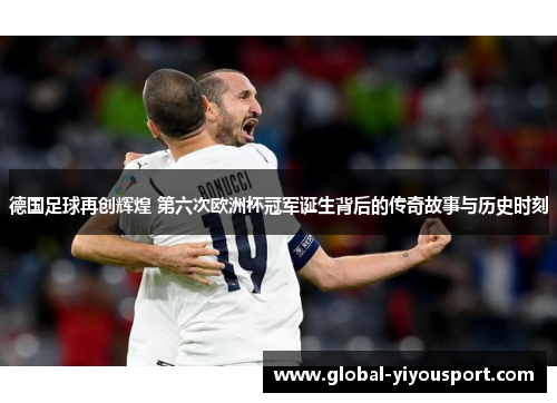 德国足球再创辉煌 第六次欧洲杯冠军诞生背后的传奇故事与历史时刻