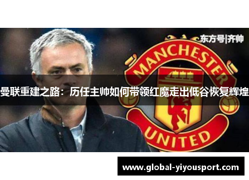曼联重建之路：历任主帅如何带领红魔走出低谷恢复辉煌