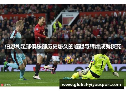 伯恩利足球俱乐部历史悠久的崛起与辉煌成就探究