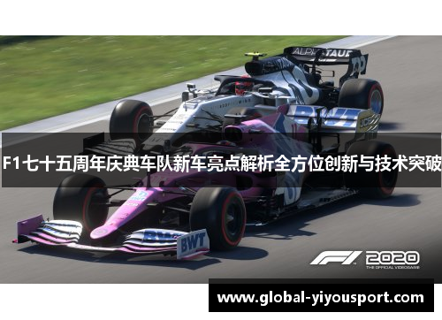 F1七十五周年庆典车队新车亮点解析全方位创新与技术突破