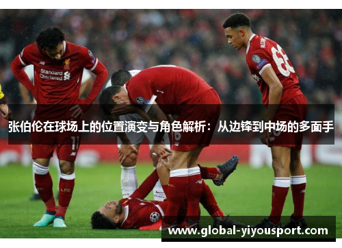 张伯伦在球场上的位置演变与角色解析：从边锋到中场的多面手