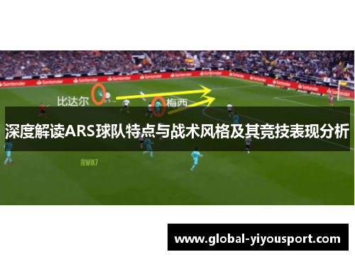 深度解读ARS球队特点与战术风格及其竞技表现分析